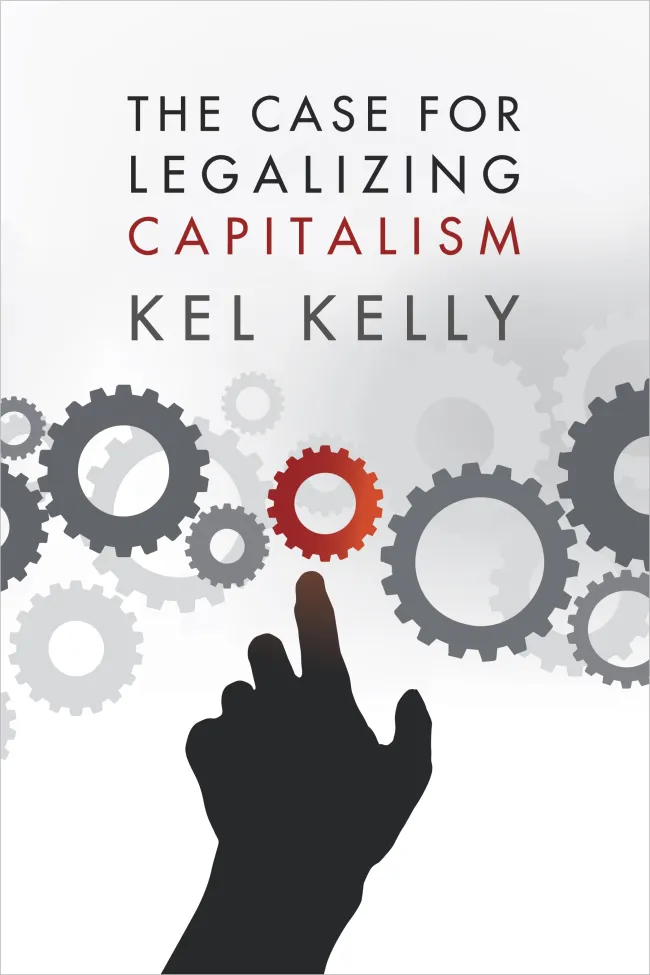 The Case for Legalizing Capitalism by Kel Kelly